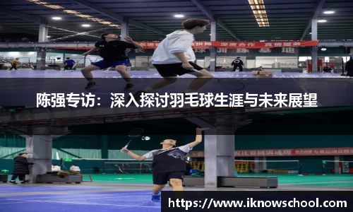 陈强专访：深入探讨羽毛球生涯与未来展望