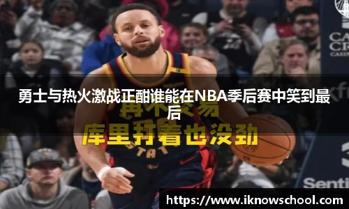 勇士与热火激战正酣谁能在NBA季后赛中笑到最后
