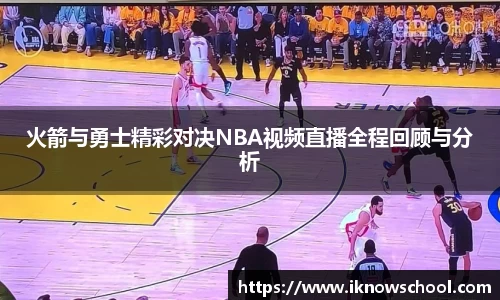 火箭与勇士精彩对决NBA视频直播全程回顾与分析